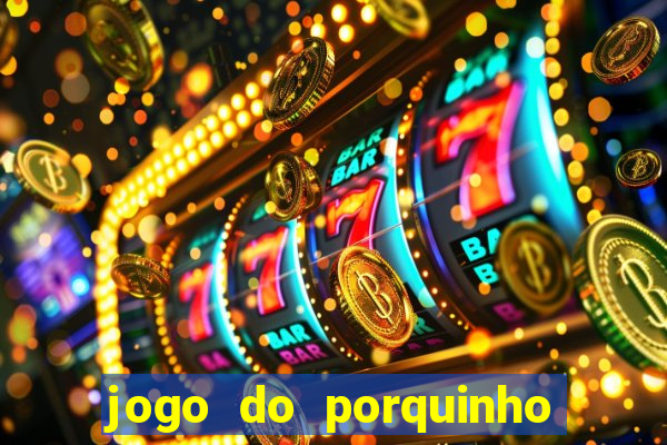 jogo do porquinho que ganha dinheiro